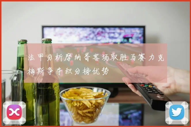 法甲分析摩纳哥客场取胜马赛力克梅斯争夺积分榜优势