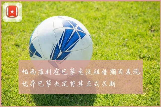 帕西菲科在巴萨竞技租借期间表现优异巴萨决定将其正式买断